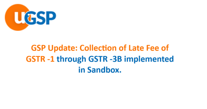 GSP Update: Collection of Late Fee of GSTR -1 through GSTR -3B implemented in Sandbox.